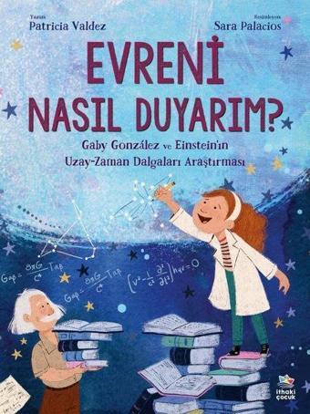 Evreni Nasıl Duyarım? Gaby Gonzalez ve Einstein'ın Uzay - Zaman Dalgaları Araştırması - Patricia Valdez - İthaki Çocuk