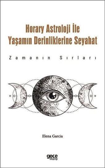 Horary Astroloji İle Yaşamın Derinliklerine Seyahat - Zamanın Sırları - Elena Garcia - Gece Kitaplığı