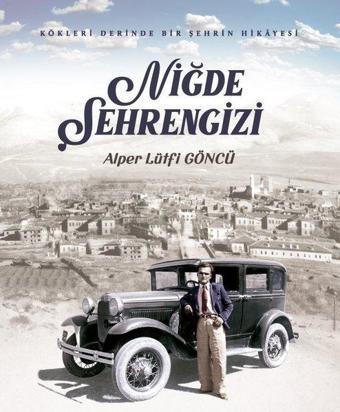 Niğde Şehrengizi - Kökleri Derinde Bir Şehrin Hikayesi - Alper Lütfi Göncü - İdealkent Yayınları