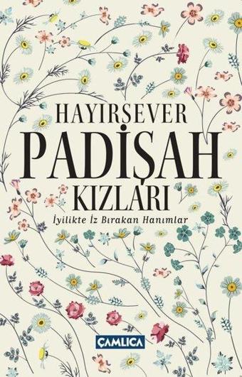 Hayırsever Padişah Kızları - İyilikte İz Bırakan Hanımlar - Osman Doğan - Çamlıca Basım Yayın