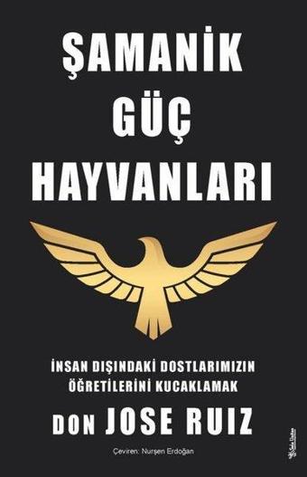 Şamanik Güç Hayvanları - İnsan Dışındaki Dostlarımızın Öğretilerini Kucaklamak - Don Jose Ruiz - Sola Kidz