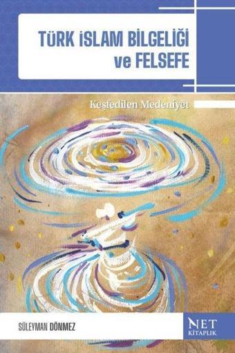 Türk İslam Bilgeliği ve Felsefe-Keşfedilen Medeniyet - Süleyman Dönmez - Net Kitaplık Yayıncılık