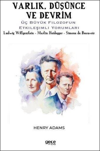 Varlık Düşünce ve Devrim - Üç Büyük Filozofun Etkileşimli Yorumları - Ludwig Wittgenstein - Martin - Henry Adams - Gece Kitaplığı