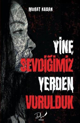 Yine Sevdiğimiz Yerden Vurulduk - Murat Kaban - DLS Yayınları