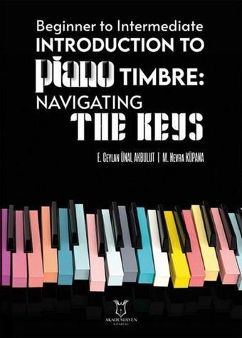 Introduction To Piano Timbre: Navigating The Keys - Beginner To Intermediate - Emine Ceylan Ünal Akbulut - Akademisyen Kitabevi