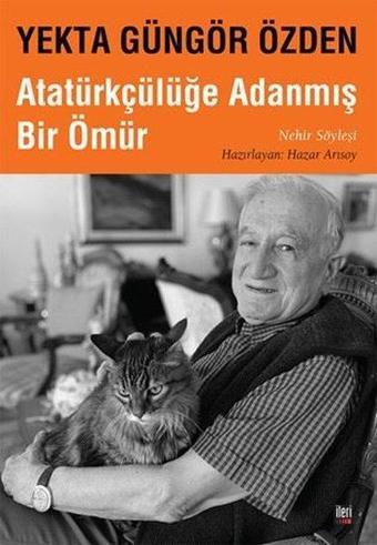 Yekta Güngör Özden: Atatürkçülüğe Adanmış Bir Ömür - Nehir Söyleşi   - Kolektif  - İleri Yayınları