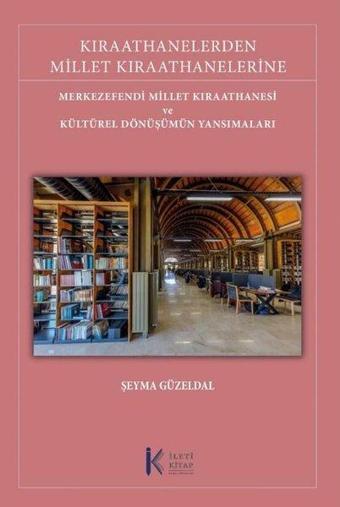 Kıraathanelerden Millet Kıraathanelerine: Merkezefendi Millet Kıraathanesi ve Kültürel Dönüşümün Yan - Şeyma Güzeldal - İleti Kitap