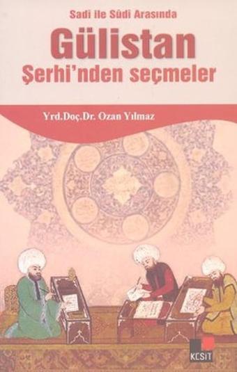Sadi ile Sudi Arasında Gülistan Şerhi'nden Seçmeler - Ozan Yılmaz - Kesit Yayınları