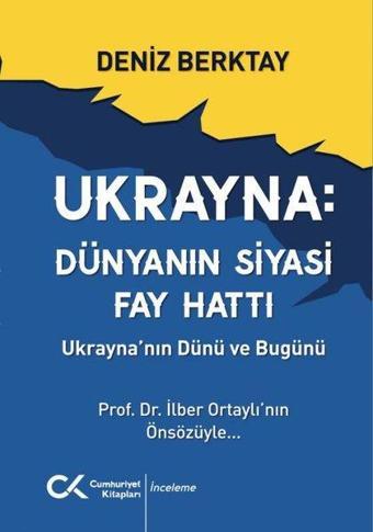 Ukrayna: Dünyanın Siyasi Fay Hattı - Ukrayna'nın Dünü ve Bugünü - Deniz Berktay - Cumhuriyet Kitapları