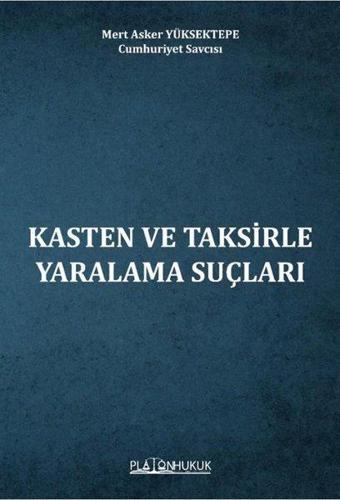 Kasten ve Taksirle Yaralama Suçları - Mert Asker Yüksektepe - Platon Hukuk Yayınevi