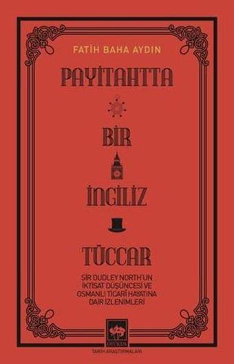 Payitahtta Bir İngiliz Tüccar - Sir Dudley North'un İktisat Düşüncesi ve Osmanlı Ticari Hayatına Dai - Fatih Baha Aydın - Ötüken Neşriyat