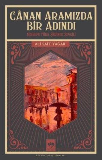 Canan Aramızda Bir Adındı - Modern Türk Şiirinde Sevgili - Ali Sait Yağar - Ötüken Neşriyat