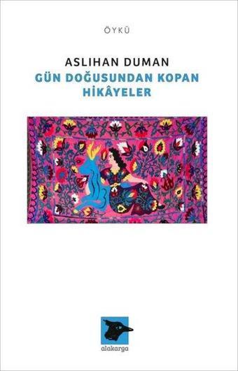 Gün Doğusundan Kopan Hikayeler - Aslıhan Duman - Alakarga