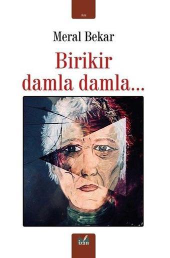 Birikir Damla Damla… - Meral Bekar - İzan Yayıncılık