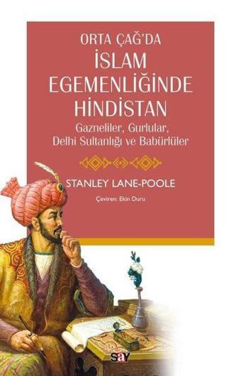 Orta Çağ'da İslam Egemenliğinde Hindistan - Gazneliler Gurlular Delhi Sultanlığı ve Babürlüler - Stanley Lane Poole - Say Yayınları