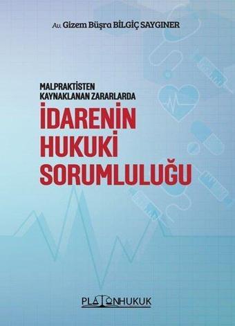 İdarenin Hukuki Sorumluluğu - Malpraktisten Kaynaklanan Zararlarda - Gizem Büşra Bilgiç Saygıner - Platon Hukuk Yayınevi