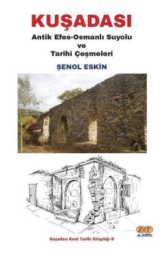 Kuşadası: Antik Efes - Osmanlı Suyolu ve Tarihi Çeşmeleri - Şenol Eskin - Zet Akademi Yayınları