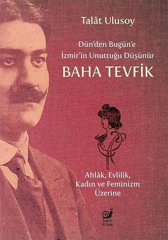 Dün'den Bugün'e İzmir'in Unuttuğu Düşünür Baha Tevfik - Ahlak Evlilik Kadın ve Feminizm Üzerine - Talat Ulusoy - Sakin Kitap