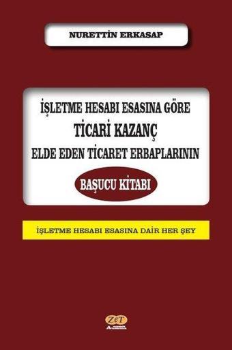 İşletme Hesabı Esasına Göre Ticari Kazanç Elde Eden Ticaret Erbaplarının Başucu Kitabı - Nurettin Erkasap - Zet Akademi Yayınları