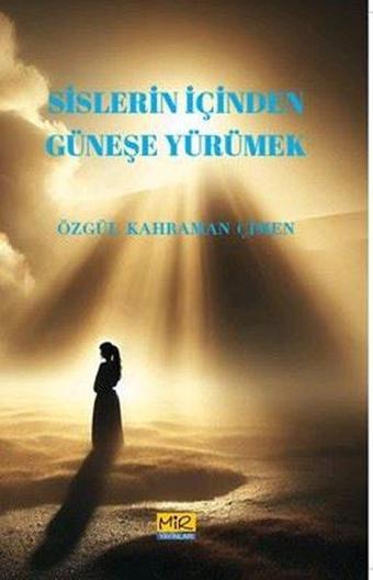 Sislerin İçinden Güneşe Yürümek - Özgül Kahraman Çimen - Mir Yayınları