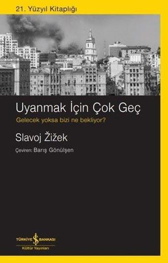 Uyanmak İçin Çok Geç Gelecek Yoksa Bizi Ne Bekliyor? 21. Yüzyıl Kitaplığı - Slavoj Zizek - İş Bankası Kültür Yayınları