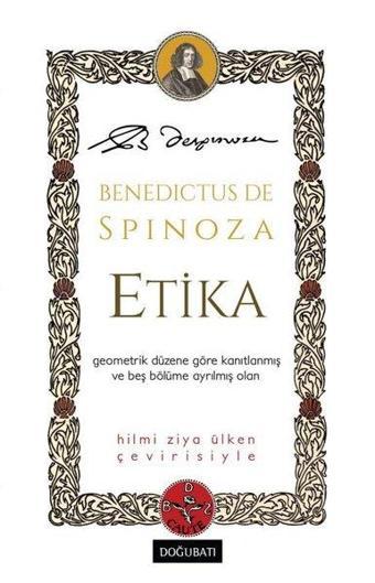 Etika - Geometrik Düzene Göre Kanıtlanmış ve Beş Bölüme Ayrılmış Olan - Benedictus De Spinoza - Doğu Batı Yayınları