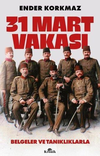 31 Mart Vakası - Belgeler ve Tanıklıklarla - Ender Korkmaz - Kronik Kitap