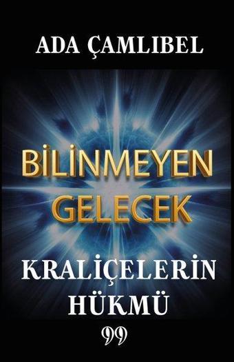 Bilinmeyen Gelecek - Kraliçelerin Hükmü - Ada Çamlıbel - Doksan Dokuz Yayınları