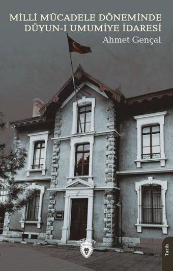 Milli Mücadele Döneminde Düyun-ı Umumiye İdaresi - Ahmet Gençal - Dorlion Yayınevi