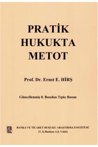 Pratik Hukukta Metot Ernst E. Hirş - Banka Ve Ticaret Hukuku Araştırma Enstitüsü - Banka ve Ticaret Hukuku Araştırma Enstitüsü