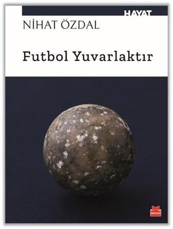 Futbol Yuvarlaktır - Nihat Özdal - Kırmızı Kedi Yayınevi