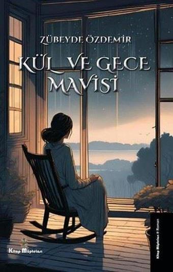 Kül ve Gece Mavisi - Zübeyde Özdemir - Kitap Müptelası Yayınları