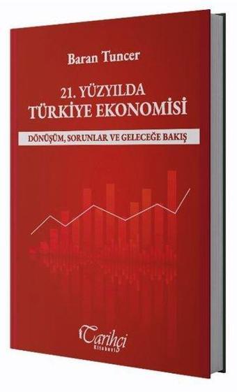 21. Yüzyılda Türkiye Ekonomisi - Dönüşüm Sorunlar ve Geleceğe Bakış - Baran Tuncer - Tarihçi Kitabevi