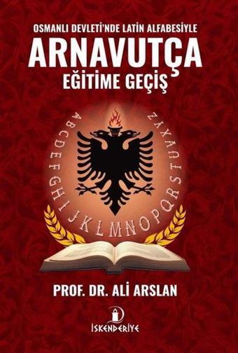 Osmanlı Devleti'nde Latin Alfabesiyle Arnavutça Eğitime Giriş - Ali Arslan - İskenderiye Yayınları