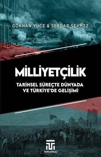 Milliyetçilik - Tarihsel Süreçte Dünyada ve Türkiye'de Gelişimi - Gökhan Yücel - Toplumsal Kitap