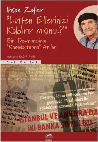 Lütfen Ellerinizi Kaldırır mısınız? Bir Devrimcinin Kamulaştırma Anıları - İhsan Zafer - İletişim Yayınları