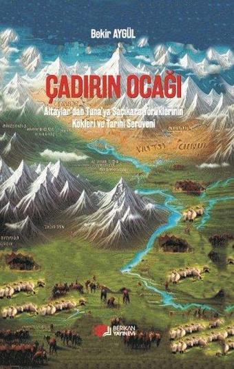 Çadırın Ocağı - Altaylar'dan Tuna'ya Saçıkara Yörüklerinin Kökleri ve Tarihi Serüveni - Bekir Aygül - Berikan Yayınevi