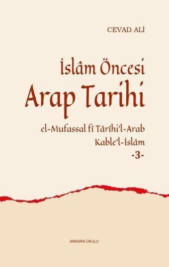 İslam Öncesi Arap Tarihi 3-El - Mufassal fi Tarihi'l -Arab Kable'l - İslam - Cevad Ali - Ankara Okulu Yayınları