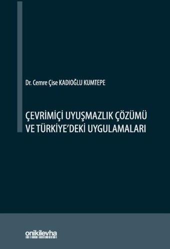 Çevrimiçi Uyuşmazlık Çözümü ve Türkiye'deki Uygulamaları - Cemre Çise Kadıoğlu Kumtepe - On İki Levha Yayıncılık