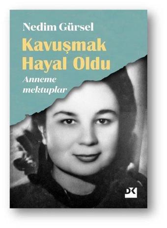 Kavuşmak Hayal Oldu - Anneme Mektuplar - Nedim Gürsel - Doğan Kitap