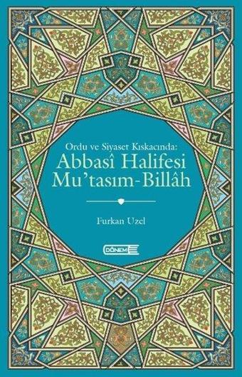 Abbasi Halifesi Mu'tasım - Billah - Ordu ve Siyaset Kıskacında - Furkan Uzel - Dönem