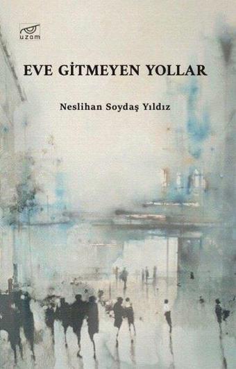 Eve Gitmeyen Yollar - Neslihan Soydaş Yıldız - Uzam Yayınları