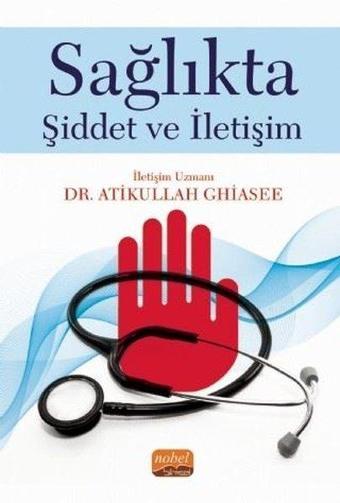 Sağlıkta Şiddet ve İletişim - Atikullah Ghiasee - Nobel Bilimsel Eserler