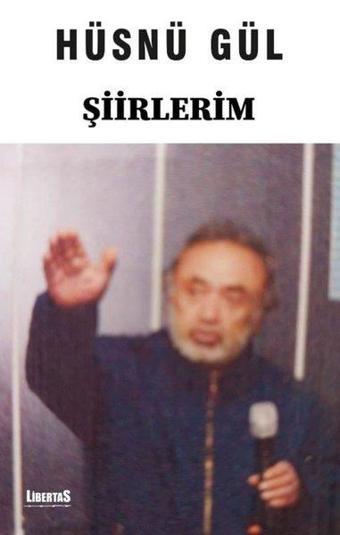 Şiirlerim - Hüsnü Gül - Libertas Yayınları