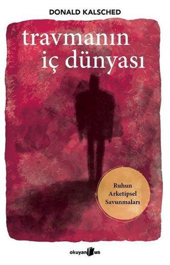 Travmanın İç Dünyası - Ruhun Arketipsel Savunmaları - Donald Kalsched - Okuyan Us Yayınları