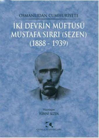 Osmanlıdan Cumhuriyete İki Devrin Müftüsü Mustafa Sırrı (Sezen) 1888 - 1939 - Çamlıca Yayınları