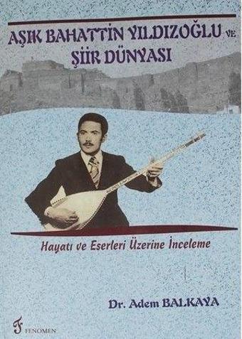 Aşık Bahattin Yıldızoğlu ve Şiir Dünyası - Fenomen Yayıncılık