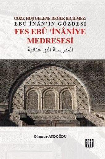 Göze Hoş Gelene Değer Biçilmez: Ebu İnan'ın Gözdesi Fes Ebu İnaniye Medresesi - Gazi Kitabevi