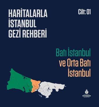 Haritalarla İstanbul Gezi Rehberi - Batı İstanbul ve Orta Batı İstanbul Cilt 01 - İstanbul Büyük Şehir Belediyes