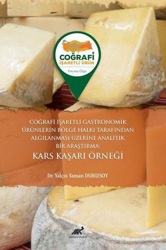 Coğrafi İşaretli Gastronomik Ürünlerin Bölge Halkı Tarafından Algılanması Üzerine Analitik Bir Araştırma Kars Kaşarı Örneği - Paradigma Akademi Yayınları
